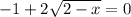 -1+2\sqrt{2-x}=0