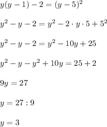 y(y-1)-2=(y-5)^2 \\ \\ y^2-y-2=y^2-2\cdot y\cdot 5+5^2 \\ \\ y^2-y-2=y^2-10y+25 \\ \\y^2-y-y^2+10y=25+2 \\ \\ 9y=27 \\ \\ y=27:9 \\ \\ y=3