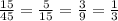 \frac{15}{45} = \frac{5}{15} = \frac{3}{9} = \frac{1}{3}