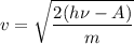 \displaystyle v=\sqrt{\frac{2(h\nu -A)}{m} }