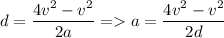 \displaystyle d=\frac{4v^2-v^2}{2a} = a= \frac{4v^2-v^2}{2d}