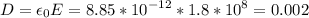 \displaystyle D=\epsilon_0E=8.85*10^{-12}*1.8*10^{8}=0.002