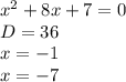 x^{2} + 8x +7=0\\D=36\\x=-1\\x=-7