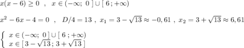 x(x-6)\geq 0\ \ ,\ \ x\in (-\infty ;\ 0\ ]\cup [\ 6\, ;+\infty )\\\\x^2-6x-4=0\ \ ,\ \ D/4=13\ ,\ x_1=3-\sqrt{13}\approx -0,61\ ,\ x_2=3+\sqrt{13}\approx 6,61\\\\\left\{\begin{array}{l}x\in (-\infty ;\ 0\, ]\cup [\ 6\ ;+\infty )\\x\in [\, 3-\sqrt{13}\, ;\, 3+\sqrt{13}\, \, ]\end{array}\right