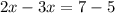 2x-3x=7-5