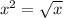 x^2 = \sqrt{x}