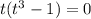 t(t^3 - 1) = 0