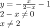 y=- \frac{x}{2-x} -1\\2-x\neq 0\\x\neq 2