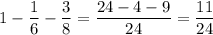 1-\dfrac{1}{6}-\dfrac{3}{8}=\dfrac{24-4-9}{24}=\dfrac{11}{24}