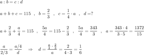 a:b=c:d\\\\a+b+c=115\ \ ,\ \ b=\dfrac{2}{3}\ \ ,\ \ c=\dfrac{1}{4}\cdot a\ \ ,\ \ d=?\\\\\\a+\dfrac{2}{3}+\dfrac{a}{4}=115\ \ ,\ \ \dfrac{5a}{4}=115-\dfrac{2}{3}\ \ ,\ \ \dfrac{5a}{4}=\dfrac{343}{3}\ \ ,\ \ a=\dfrac{343\cdot 4}{3\cdot 5}=\dfrac{1372}{15}\\\\\\\dfrac{a}{2/3}=\dfrac{a/4}{d}\ \ \ \Rightarrow \ \ \ d=\dfrac{\frac{a}{4}\cdot \frac{2}{3}}{a}=\dfrac{2}{4\cdot 3}=\dfrac{1}{6}