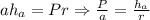 ah_a=Pr\Rightarrow \frac{P}{a}=\frac{h_a}{r}