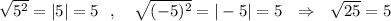 \sqrt{5^2} =|5|=5\ \ ,\ \ \ \sqrt{(-5)^2}=|-5|=5\ \ \Rightarrow \ \ \sqrt{25}=5