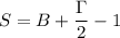 S=B+\dfrac{\Gamma}{2}-1