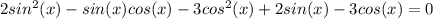 2sin^2(x) - sin(x)cos(x) - 3cos^2(x) + 2sin(x) - 3cos(x) = 0