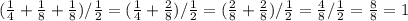 (\frac{1}{4} + \frac{1}{8} +\frac{1}{8} )/\frac{1}{2} =(\frac{1}{4} +\frac{2}{8} )/\frac{1}{2} =(\frac{2}{8} +\frac{2}{8} )/\frac{1}{2} =\frac{4}{8} /\frac{1}{2} =\frac{8}{8} = 1