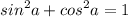 \displaystyle sin^{2} a + cos^{2} a=1