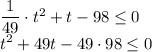 \dfrac{1}{49}\cdot t^2+t-98\leq 0\\t^2+49t-49\cdot 98\leq 0