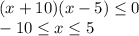 (x+10)(x-5)\leq 0\\-10\leq x\leq 5