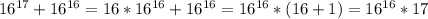 16^{17} +16^{16}= 16*16^{16}+16^{16}=16^{16}*(16+1)=16^{16}*17