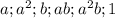 a; a^{2} ; b; ab; a^{2}b ; 1