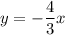 y=-\dfrac{4}{3}x