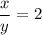 \dfrac{x}{y} = 2