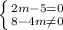 \left \{ {{2m-5=0} \atop {8 -4m\neq0}} \right.