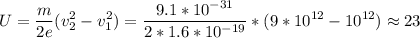 \displaystyle U=\frac{m}{2e}(v_2^2-v_1^2)=\frac{9.1*10^{-31}}{2*1.6*10^{-19}}*(9*10^{12}-10^{12})\approx23