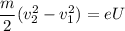 \displaystyle \frac{m}{2}(v_2^2-v_1^2)=eU