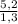 \frac{5,2}{1,3}