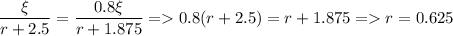 \displaystyle \frac{\xi}{r+2.5}=\frac{0.8\xi}{r+1.875} = 0.8(r+2.5)=r+1.875 = r=0.625