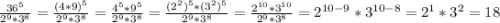 \frac{36^5}{2^9*3^8} =\frac{(4*9)^5}{2^9*3^8}=\frac{4^5*9^5}{2^9*3^8}=\frac{(2^2)^5*(3^2)^5}{2^9*3^8}=\frac{2^{10}*3^{10} }{2^9*3^8}=2^{10-9}*3^{10-8}=2^1*3^2=18