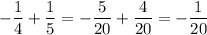 -\dfrac{1}{4}+\dfrac{1}{5}=-\dfrac{5}{20}+\dfrac{4}{20}=-\dfrac{1}{20}