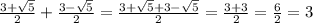 \frac{3 + \sqrt{5} }{2} + \frac{3 - \sqrt{5} }{2} = \frac{3 + \sqrt{5} + 3 - \sqrt{5} }{2} = \frac{3 + 3}{2} = \frac{6}{2} = 3