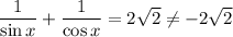 \dfrac{1}{\sin x} + \dfrac{1}{\cos x} = 2 \sqrt{2} \neq -2 \sqrt{2}