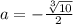 a=-\frac{\sqrt[3]{10} }{2}