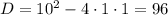 D = 10^{2} - 4 \cdot 1 \cdot 1 = 96