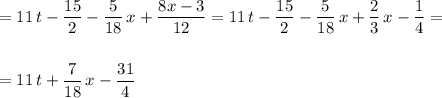 =11\, t-\dfrac{15}{2}-\dfrac{5}{18}\, x+\dfrac{8x-3}{12}=11\, t-\dfrac{15}{2}-\dfrac{5}{18}\, x+\dfrac{2}{3}\, x-\dfrac{1}{4}=\\\\\\=11\, t+\dfrac{7}{18}\, x-\dfrac{31}{4}