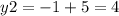 y2 = - 1 + 5 = 4