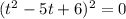 (t^{2} -5t+6)^{2} =0