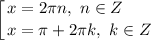 \displaystyle \left [ {{x = 2\pi n, \ n \in Z \ \ \ \ \ } \atop {x = \pi + 2\pi k, \ k \in Z}} \right.