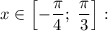 x \in \left[-\dfrac{\pi}{4}; \ \dfrac{\pi}{3} \right]: