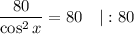 \dfrac{80}{\cos^{2}x} = 80 \ \ \ |:80