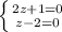 \left \{ {{2z+1=0} \atop {z-2=0}} \right.