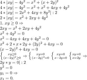 4*|xy|-4y^2=x^2+(x+2y)^2\\4*|xy|-4y^2=x^2+x^2+4xy+4y^2\\4*|xy|=2x^2+4xy+8y^2|:2\\2*|xy|=x^2+2xy+4y^2\\1.\ xy\geq 0\Rightarrow\\2xy=x^2+2xy+4y^2\\x^2+4y^2=0\\x^2-4xy+4xy+4y^2=0\\x^2+2*x*2y+(2y)^2+4xy=0\\(x-2y)^2+4xy=0\\\left \{ {{xy\geq 0} \atop {(x-2y)^2\geq0 }} \right. \Rightarrow\left \{ {{xy=0} \atop {(x-2y)^2}=0 } \right. \left \{ {{xy=0} \atop {x-2y}=0 } \right. \left \{ {{xy=0} \atop {x=2y} } \right. \Rightarrow\\2y*y=0|:2\\y^2=0\\y_1=0\Rightarrow\\x_1=0.