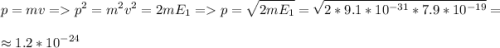 \displaystyle p=mv = p^2=m^2v^2 =2mE_1 = p=\sqrt{2mE_1}=\sqrt{2*9.1*10^{-31}*7.9*10^{-19}} =\\ \approx1.2*10^{-24}