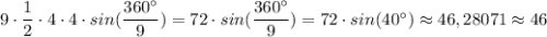 9 \cdot \dfrac{1}{2} \cdot 4 \cdot 4 \cdot sin(\dfrac{360^{\circ}}{9} )=72 \cdot sin(\dfrac{360^{\circ}}{9} )= 72 \cdot sin(40^{\circ}) \approx 46,28071 \approx 46