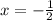 x = - \frac{1 }{2}