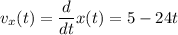 \displaystyle v_x(t)=\frac{d}{dt}x(t)=5-24t