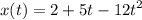 \displaystyle x(t)=2+5t-12t^2